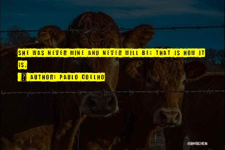 Paulo Coelho Quotes: She Was Never Mine And Never Will Be; That Is How It Is.