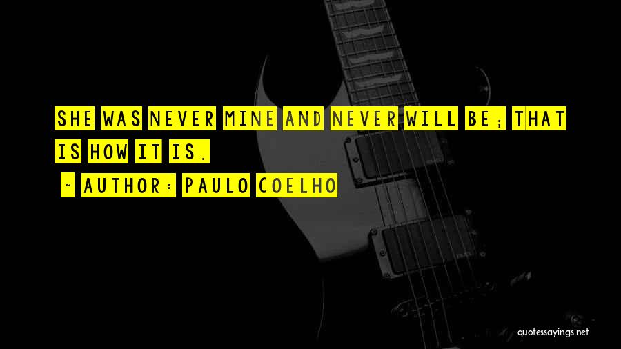 Paulo Coelho Quotes: She Was Never Mine And Never Will Be; That Is How It Is.