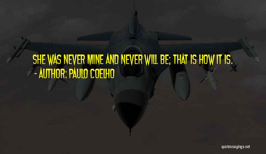 Paulo Coelho Quotes: She Was Never Mine And Never Will Be; That Is How It Is.