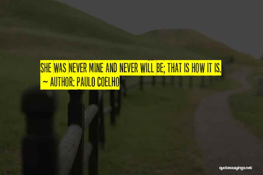 Paulo Coelho Quotes: She Was Never Mine And Never Will Be; That Is How It Is.