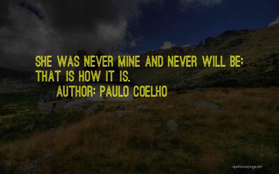 Paulo Coelho Quotes: She Was Never Mine And Never Will Be; That Is How It Is.