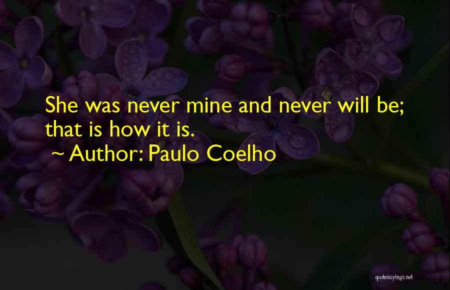 Paulo Coelho Quotes: She Was Never Mine And Never Will Be; That Is How It Is.