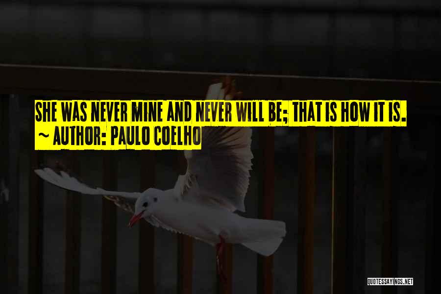 Paulo Coelho Quotes: She Was Never Mine And Never Will Be; That Is How It Is.