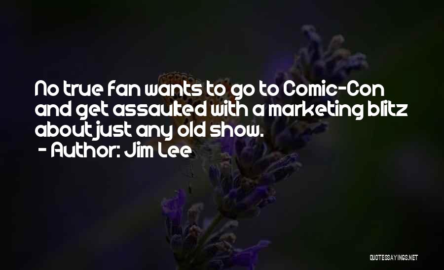Jim Lee Quotes: No True Fan Wants To Go To Comic-con And Get Assaulted With A Marketing Blitz About Just Any Old Show.