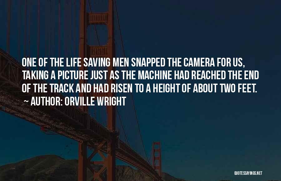 Orville Wright Quotes: One Of The Life Saving Men Snapped The Camera For Us, Taking A Picture Just As The Machine Had Reached