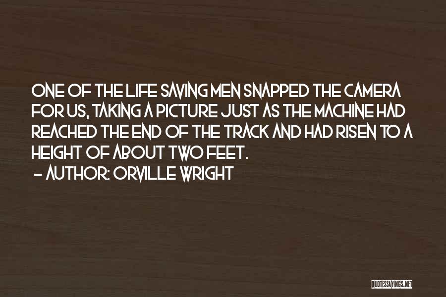 Orville Wright Quotes: One Of The Life Saving Men Snapped The Camera For Us, Taking A Picture Just As The Machine Had Reached