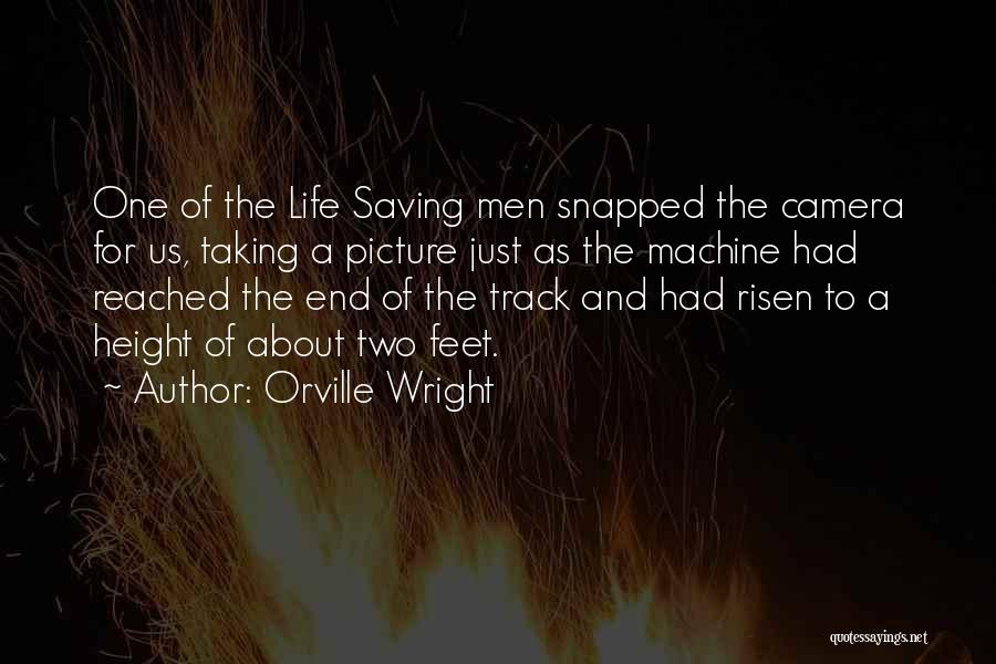 Orville Wright Quotes: One Of The Life Saving Men Snapped The Camera For Us, Taking A Picture Just As The Machine Had Reached