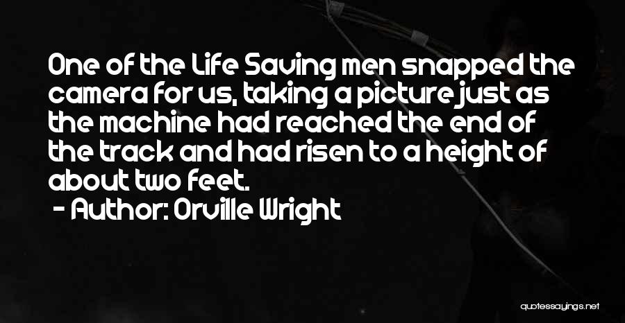 Orville Wright Quotes: One Of The Life Saving Men Snapped The Camera For Us, Taking A Picture Just As The Machine Had Reached