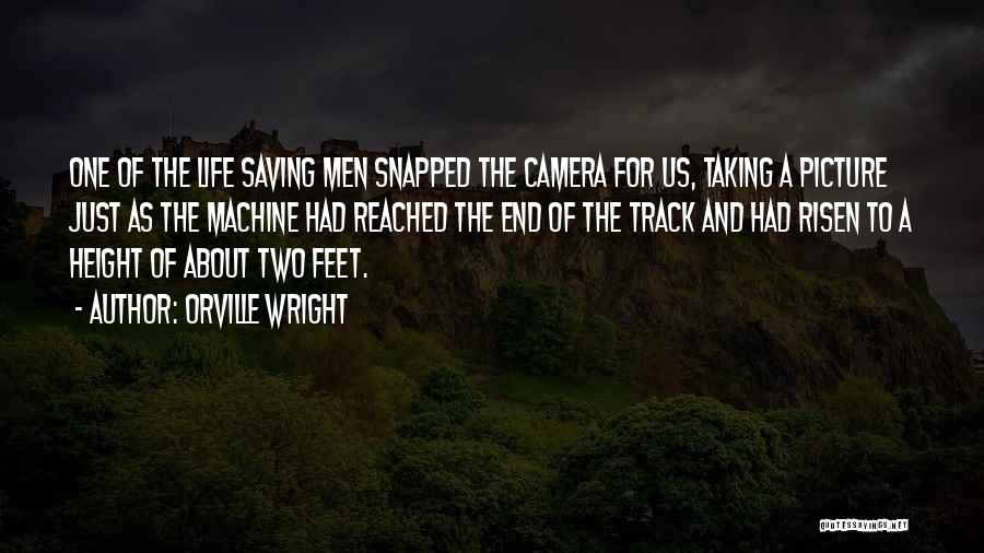 Orville Wright Quotes: One Of The Life Saving Men Snapped The Camera For Us, Taking A Picture Just As The Machine Had Reached