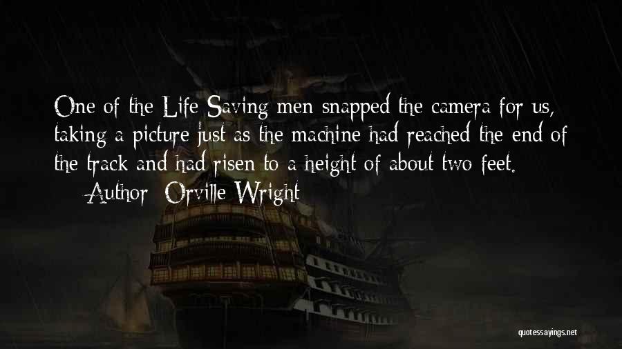 Orville Wright Quotes: One Of The Life Saving Men Snapped The Camera For Us, Taking A Picture Just As The Machine Had Reached