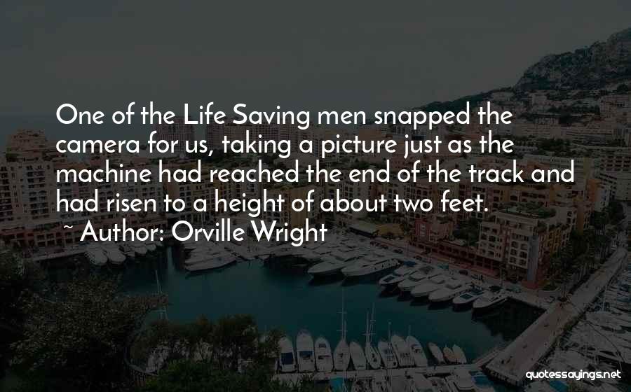 Orville Wright Quotes: One Of The Life Saving Men Snapped The Camera For Us, Taking A Picture Just As The Machine Had Reached