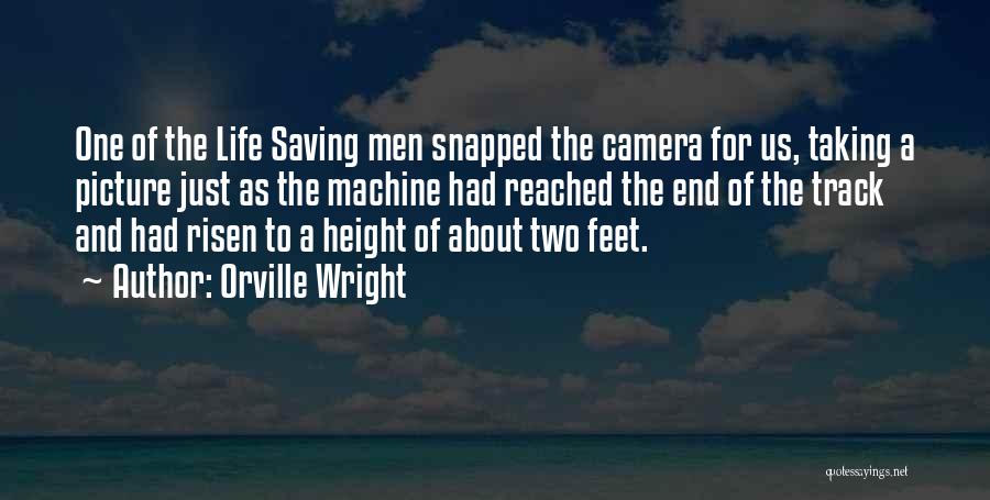 Orville Wright Quotes: One Of The Life Saving Men Snapped The Camera For Us, Taking A Picture Just As The Machine Had Reached
