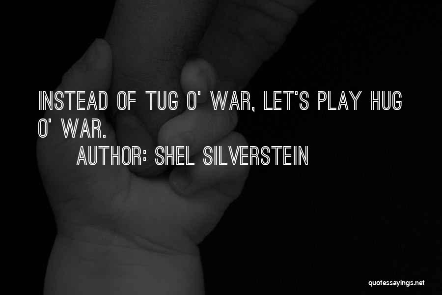 Shel Silverstein Quotes: Instead Of Tug O' War, Let's Play Hug O' War.