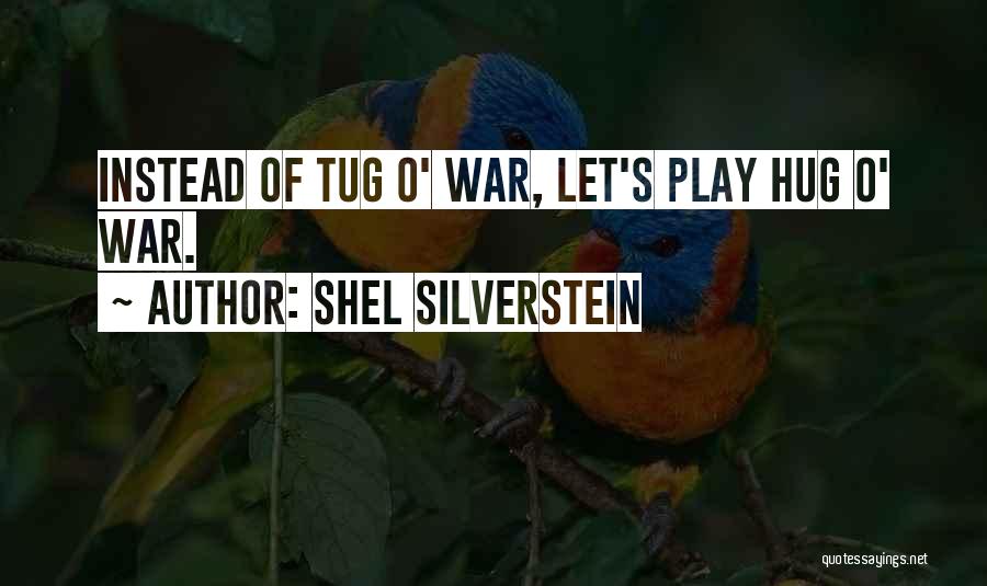 Shel Silverstein Quotes: Instead Of Tug O' War, Let's Play Hug O' War.