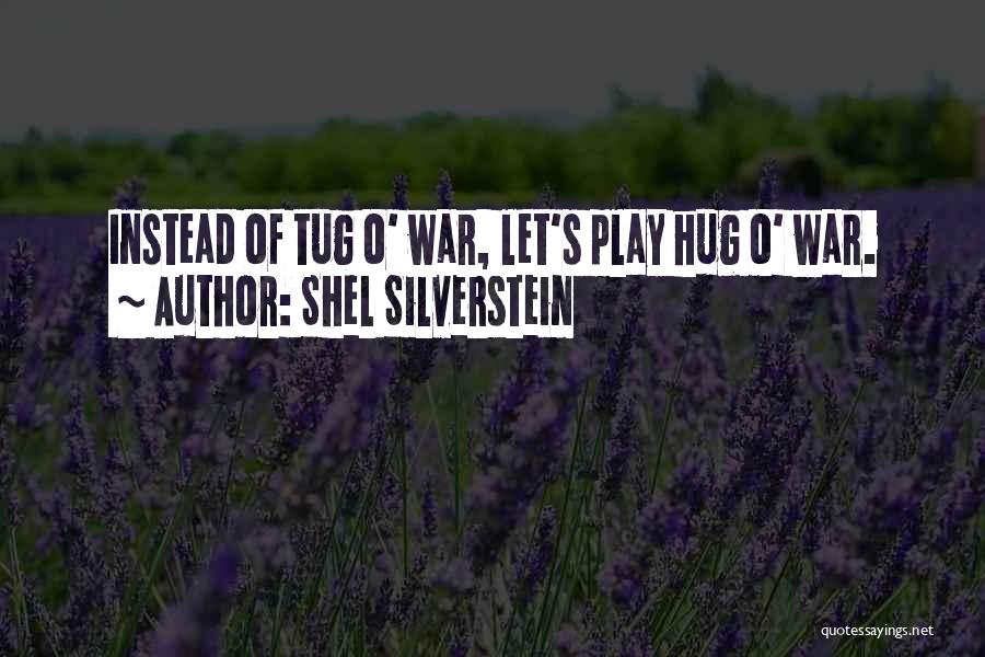 Shel Silverstein Quotes: Instead Of Tug O' War, Let's Play Hug O' War.