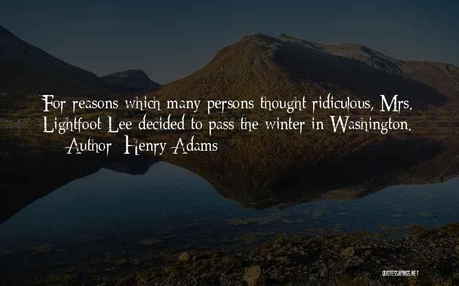 Henry Adams Quotes: For Reasons Which Many Persons Thought Ridiculous, Mrs. Lightfoot Lee Decided To Pass The Winter In Washington.