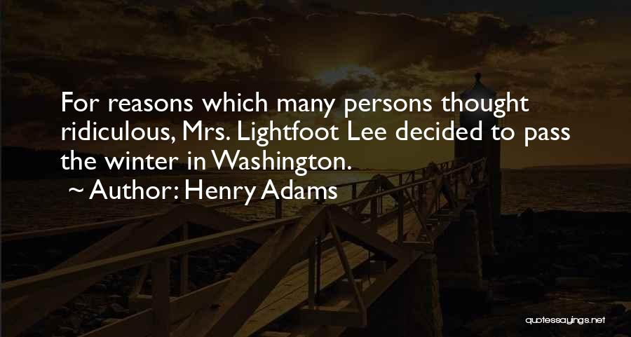 Henry Adams Quotes: For Reasons Which Many Persons Thought Ridiculous, Mrs. Lightfoot Lee Decided To Pass The Winter In Washington.