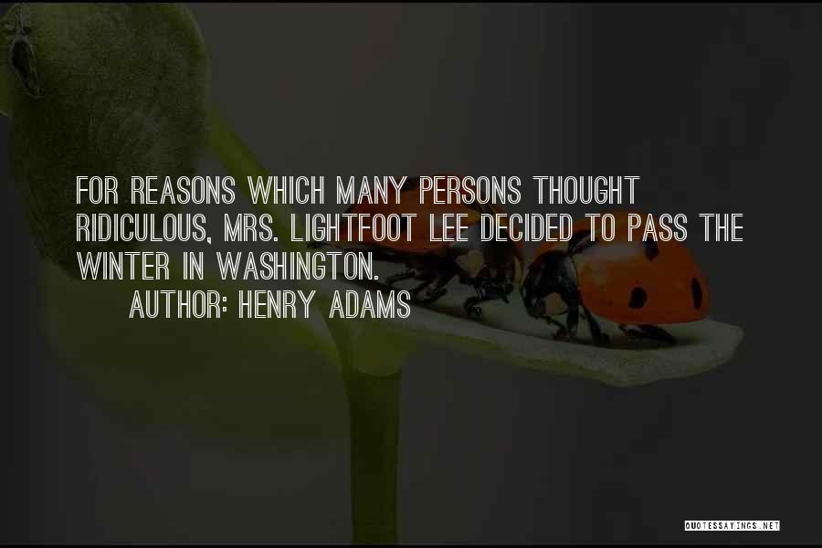 Henry Adams Quotes: For Reasons Which Many Persons Thought Ridiculous, Mrs. Lightfoot Lee Decided To Pass The Winter In Washington.