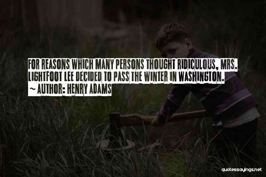 Henry Adams Quotes: For Reasons Which Many Persons Thought Ridiculous, Mrs. Lightfoot Lee Decided To Pass The Winter In Washington.