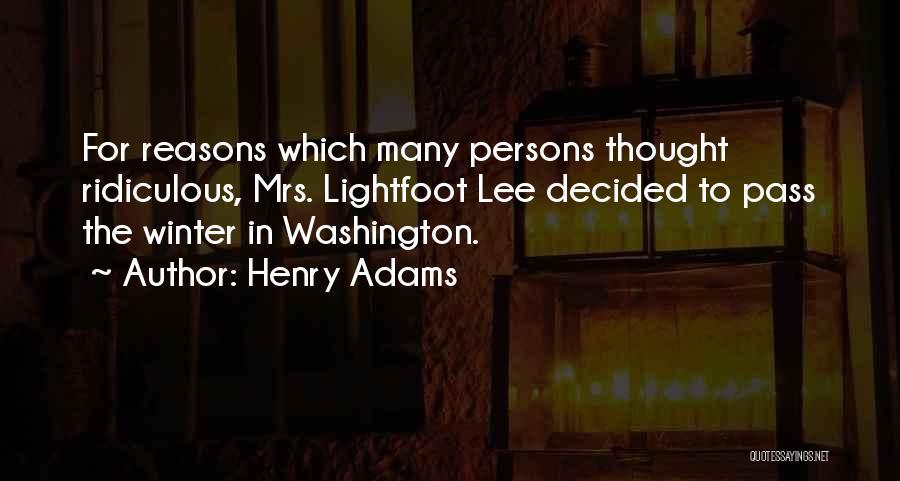 Henry Adams Quotes: For Reasons Which Many Persons Thought Ridiculous, Mrs. Lightfoot Lee Decided To Pass The Winter In Washington.