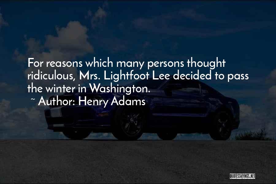 Henry Adams Quotes: For Reasons Which Many Persons Thought Ridiculous, Mrs. Lightfoot Lee Decided To Pass The Winter In Washington.