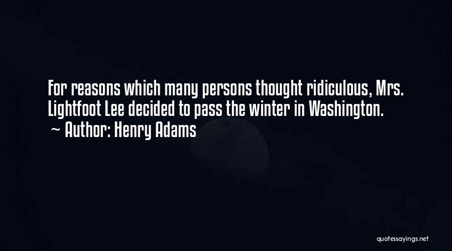 Henry Adams Quotes: For Reasons Which Many Persons Thought Ridiculous, Mrs. Lightfoot Lee Decided To Pass The Winter In Washington.