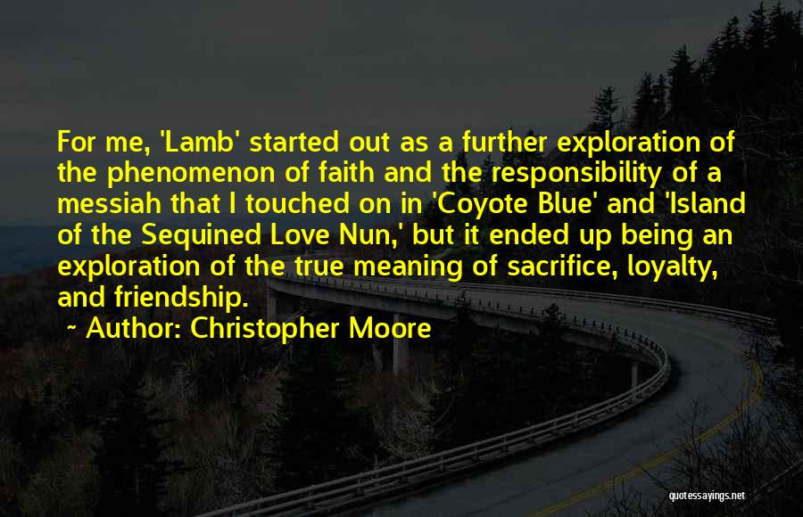 Christopher Moore Quotes: For Me, 'lamb' Started Out As A Further Exploration Of The Phenomenon Of Faith And The Responsibility Of A Messiah