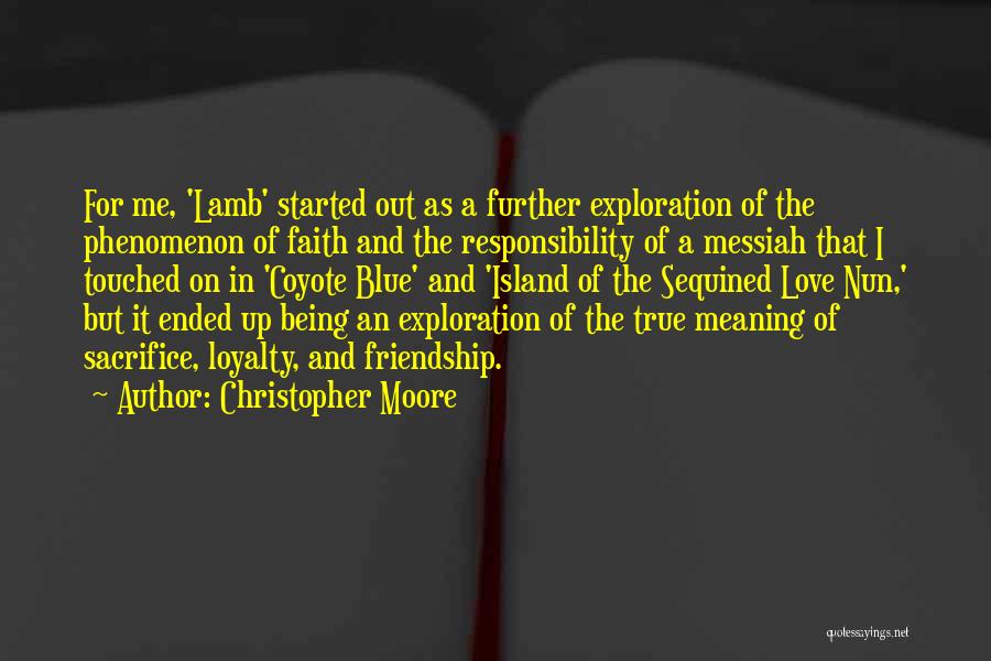 Christopher Moore Quotes: For Me, 'lamb' Started Out As A Further Exploration Of The Phenomenon Of Faith And The Responsibility Of A Messiah