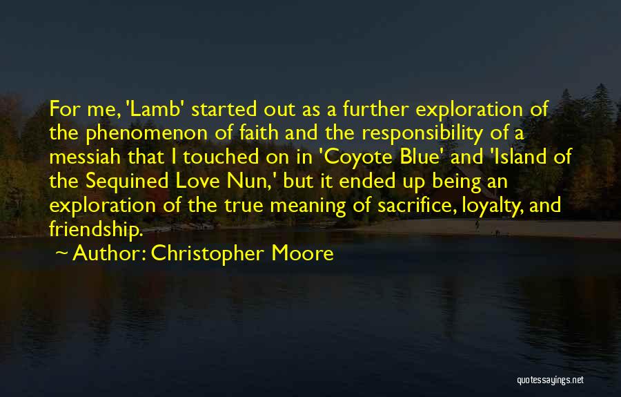 Christopher Moore Quotes: For Me, 'lamb' Started Out As A Further Exploration Of The Phenomenon Of Faith And The Responsibility Of A Messiah