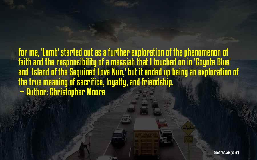 Christopher Moore Quotes: For Me, 'lamb' Started Out As A Further Exploration Of The Phenomenon Of Faith And The Responsibility Of A Messiah