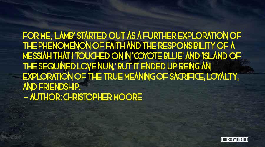 Christopher Moore Quotes: For Me, 'lamb' Started Out As A Further Exploration Of The Phenomenon Of Faith And The Responsibility Of A Messiah