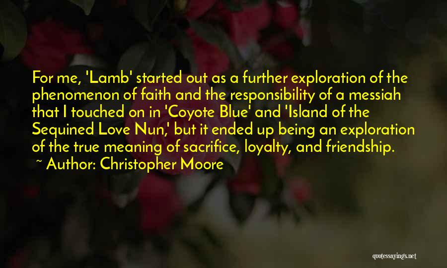 Christopher Moore Quotes: For Me, 'lamb' Started Out As A Further Exploration Of The Phenomenon Of Faith And The Responsibility Of A Messiah