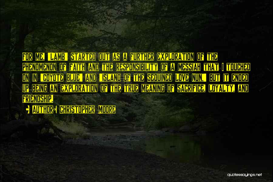 Christopher Moore Quotes: For Me, 'lamb' Started Out As A Further Exploration Of The Phenomenon Of Faith And The Responsibility Of A Messiah