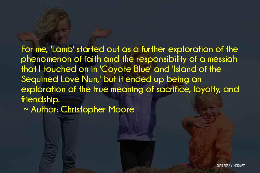 Christopher Moore Quotes: For Me, 'lamb' Started Out As A Further Exploration Of The Phenomenon Of Faith And The Responsibility Of A Messiah