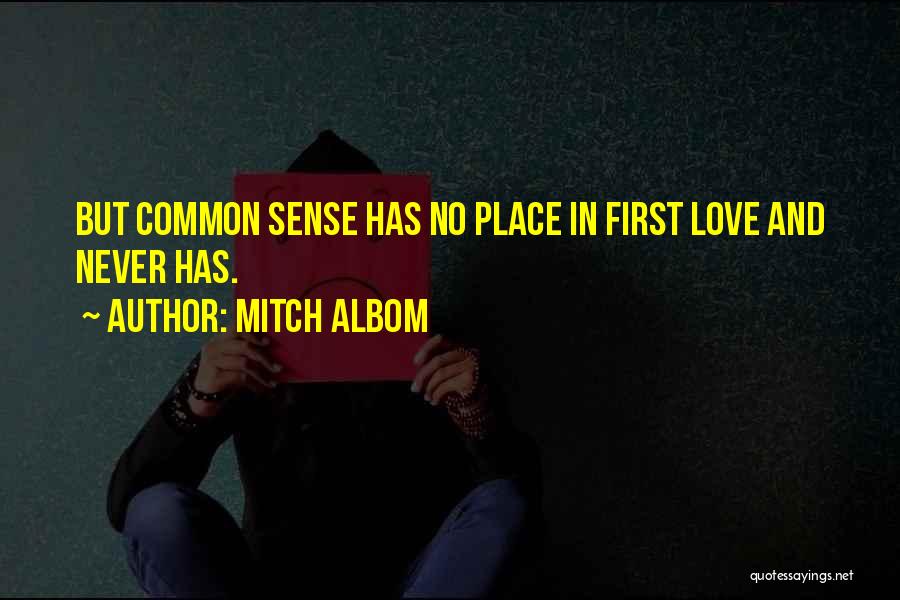 Mitch Albom Quotes: But Common Sense Has No Place In First Love And Never Has.