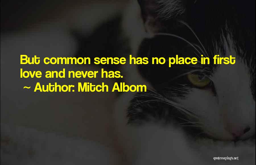 Mitch Albom Quotes: But Common Sense Has No Place In First Love And Never Has.