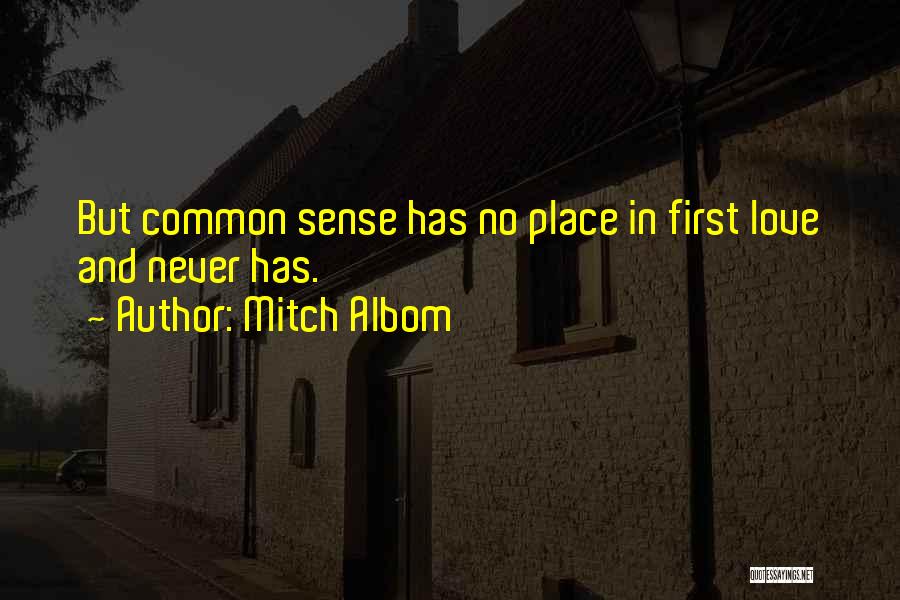 Mitch Albom Quotes: But Common Sense Has No Place In First Love And Never Has.