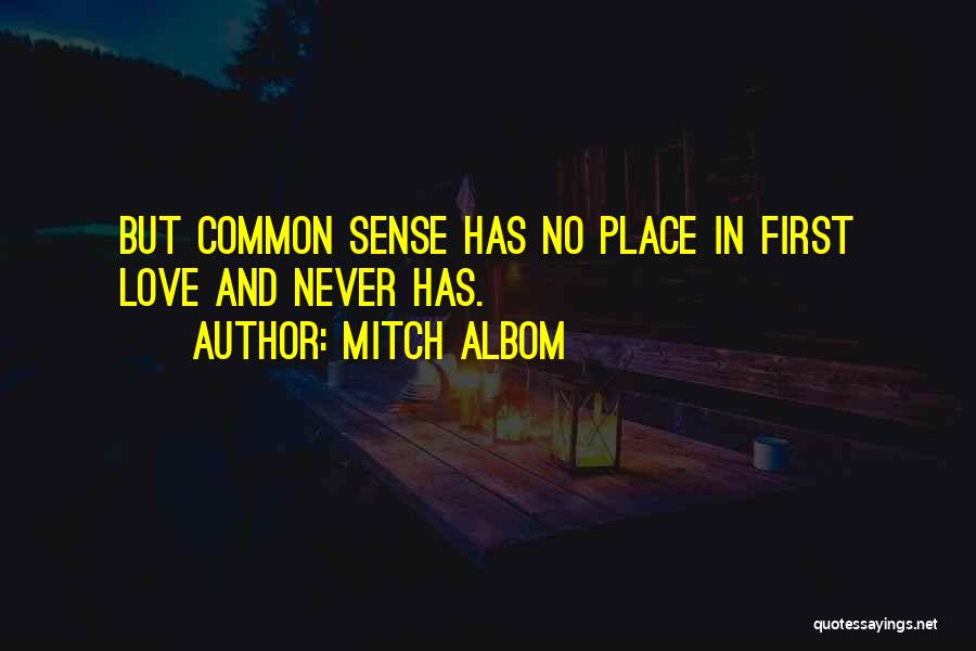 Mitch Albom Quotes: But Common Sense Has No Place In First Love And Never Has.