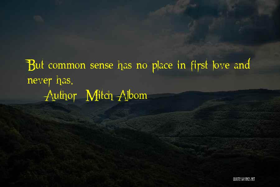 Mitch Albom Quotes: But Common Sense Has No Place In First Love And Never Has.