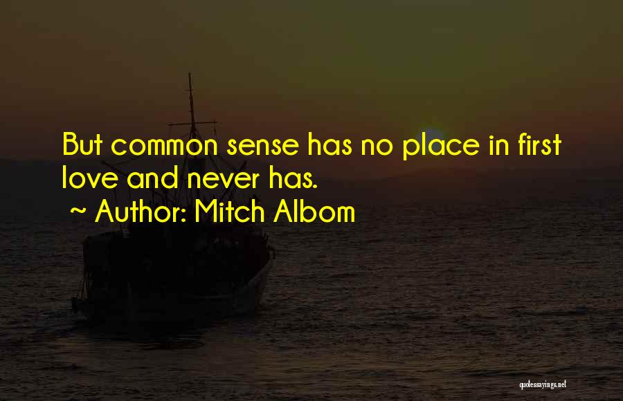 Mitch Albom Quotes: But Common Sense Has No Place In First Love And Never Has.