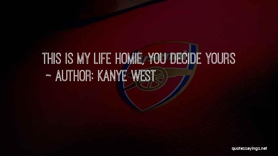 Kanye West Quotes: This Is My Life Homie, You Decide Yours