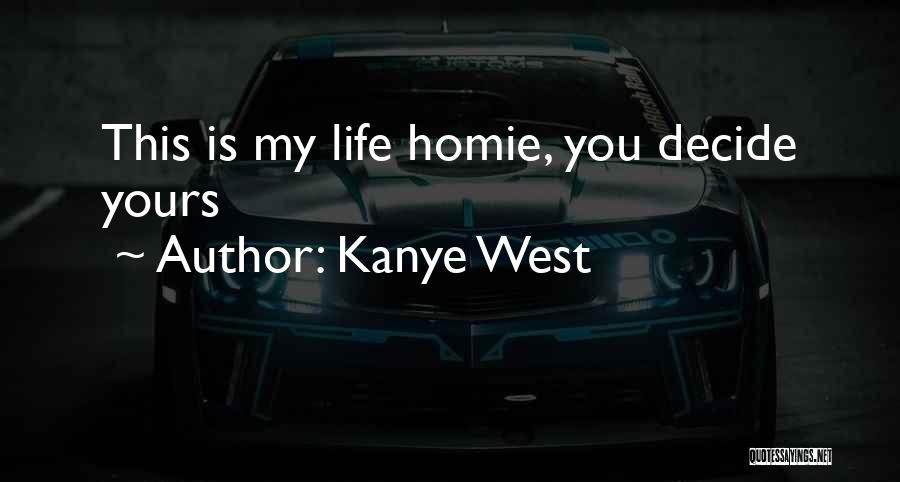 Kanye West Quotes: This Is My Life Homie, You Decide Yours