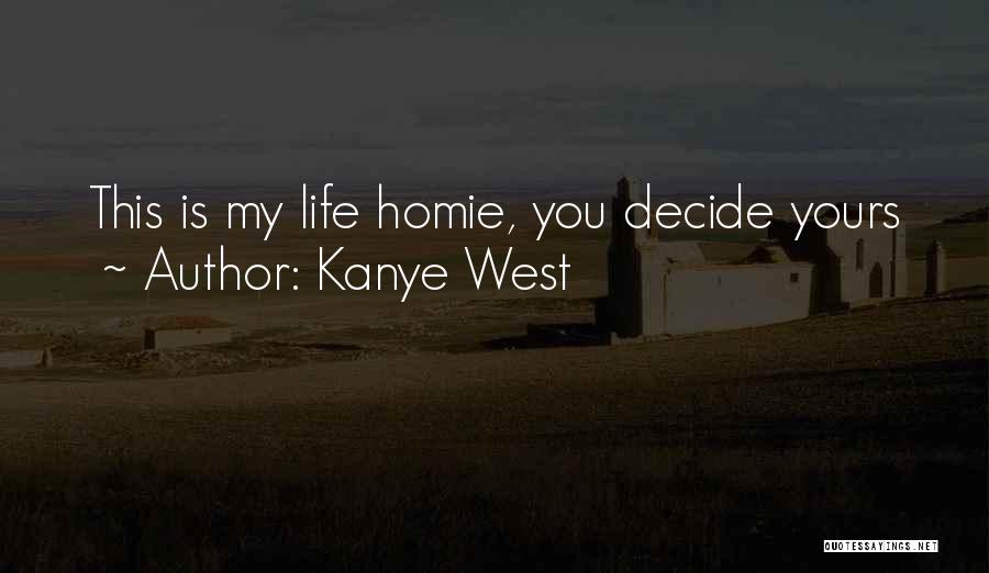 Kanye West Quotes: This Is My Life Homie, You Decide Yours