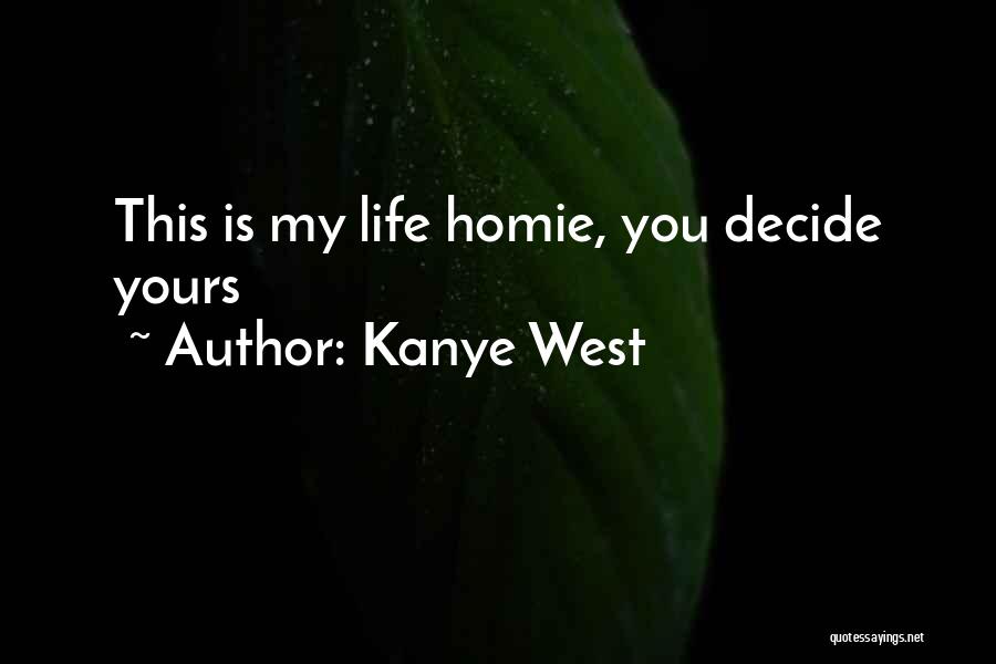 Kanye West Quotes: This Is My Life Homie, You Decide Yours