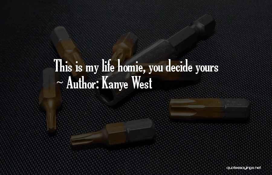 Kanye West Quotes: This Is My Life Homie, You Decide Yours