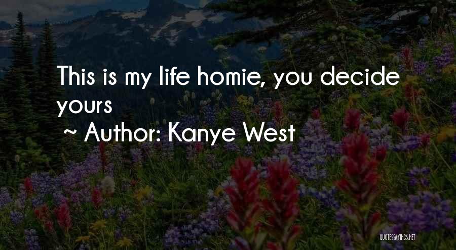 Kanye West Quotes: This Is My Life Homie, You Decide Yours