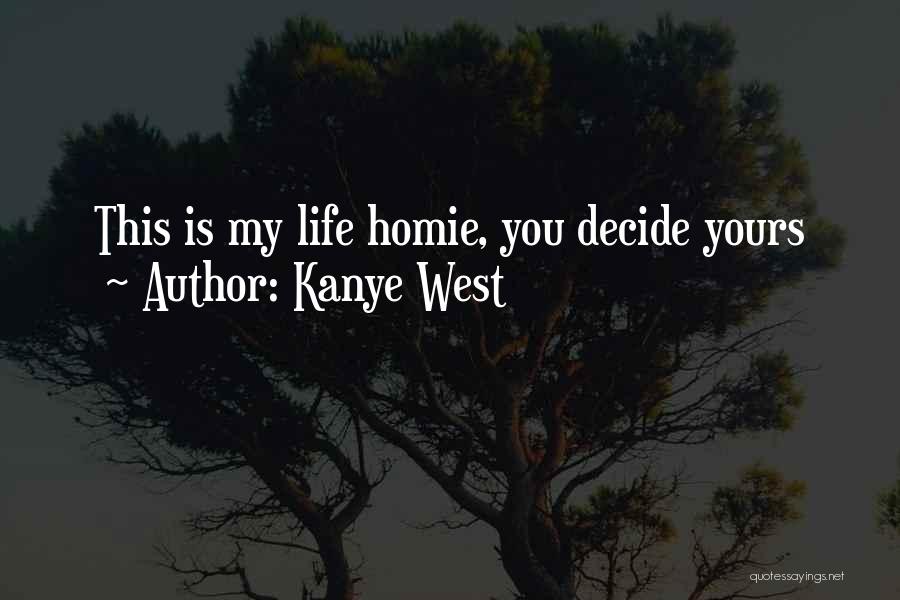 Kanye West Quotes: This Is My Life Homie, You Decide Yours