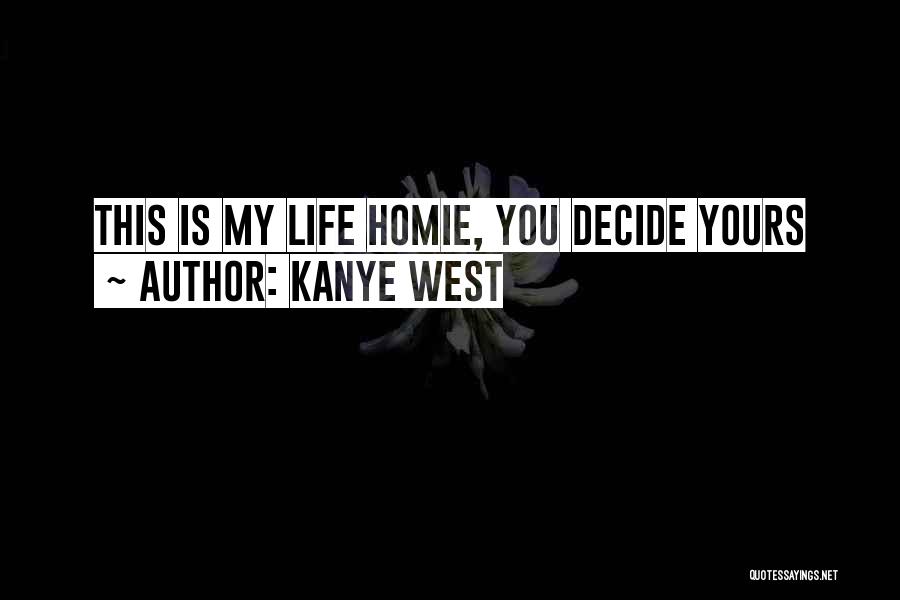 Kanye West Quotes: This Is My Life Homie, You Decide Yours