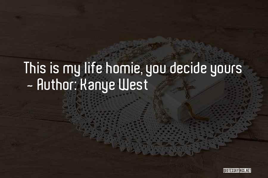 Kanye West Quotes: This Is My Life Homie, You Decide Yours