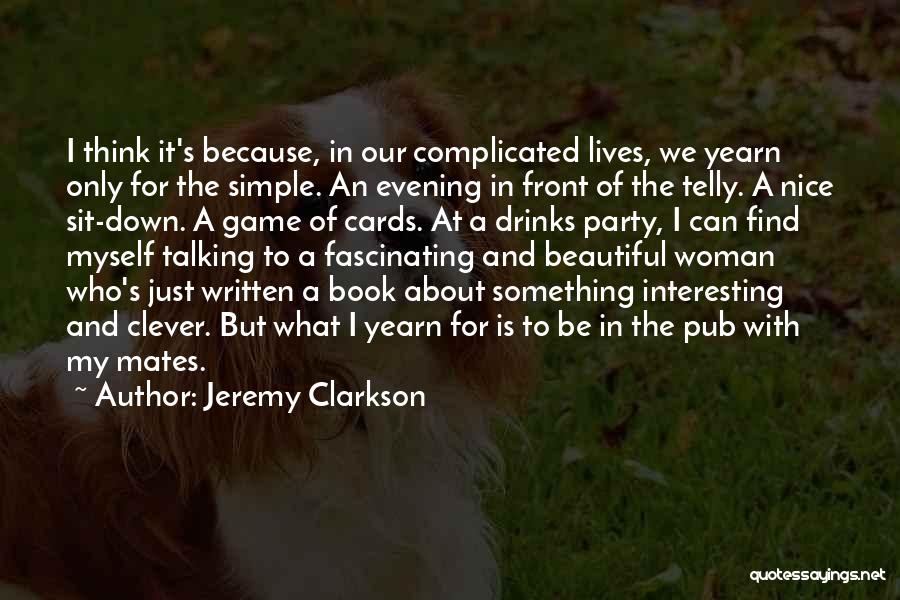 Jeremy Clarkson Quotes: I Think It's Because, In Our Complicated Lives, We Yearn Only For The Simple. An Evening In Front Of The